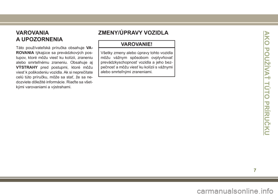 JEEP CHEROKEE 2018  Návod na použitie a údržbu (in Slovak) VAROVANIA
A UPOZORNENIA
Táto používateľská príručka obsahujeVA -
ROVANIAtýkajúce sa prevádzkových pos-
tupov, ktoré môžu viesť ku kolízii, zraneniu
alebo smrteľnému zraneniu. Obsahuj