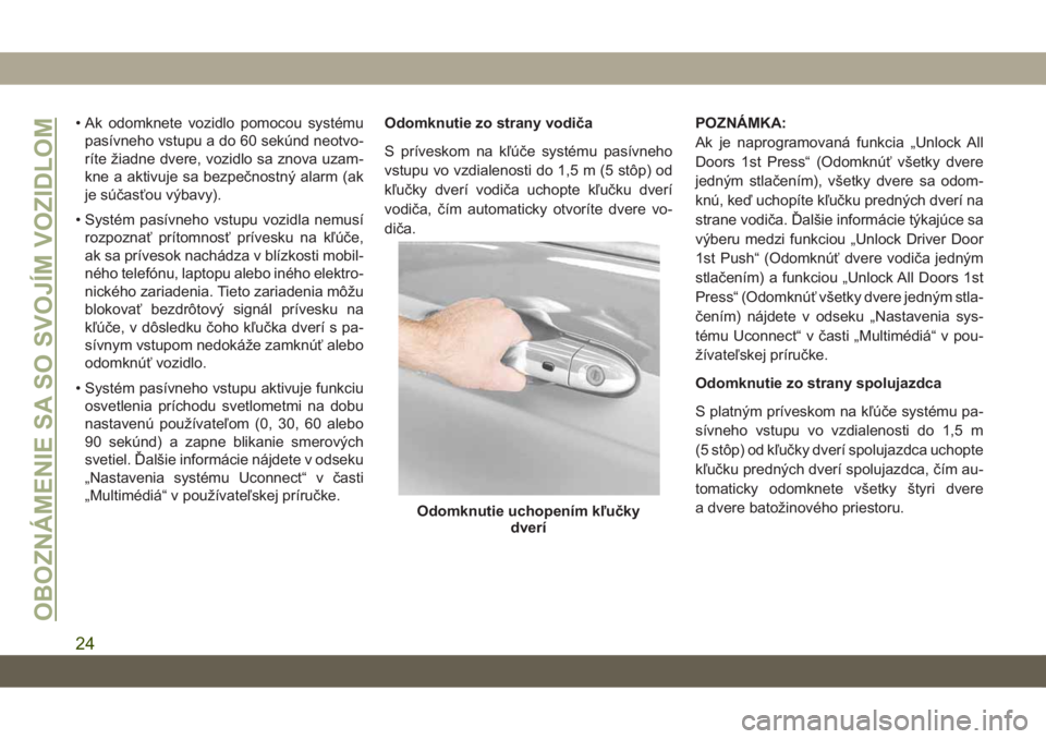 JEEP CHEROKEE 2019  Návod na použitie a údržbu (in Slovak) • Ak odomknete vozidlo pomocou systému
pasívneho vstupu a do 60 sekúnd neotvo-
ríte žiadne dvere, vozidlo sa znova uzam-
kne a aktivuje sa bezpečnostný alarm (ak
je súčasťou výbavy).
•  JEEP CHEROKEE 2019  Návod na použitie a údržbu (in Slovak) • Ak odomknete vozidlo pomocou systému
pasívneho vstupu a do 60 sekúnd neotvo-
ríte žiadne dvere, vozidlo sa znova uzam-
kne a aktivuje sa bezpečnostný alarm (ak
je súčasťou výbavy).
•