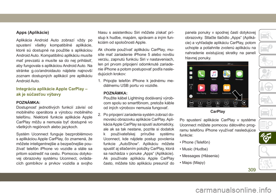 JEEP CHEROKEE 2019  Návod na použitie a údržbu (in Slovak) Apps (Aplikácie)
Aplikácia Android Auto zobrazí vždy po
spustení všetky kompatibilné aplikácie,
ktoré sú dostupné na použitie s aplikáciou
Android Auto. Kompatibilnú aplikáciu musíte
m