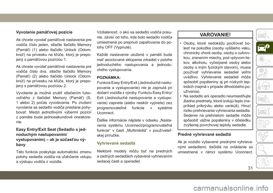 JEEP CHEROKEE 2019  Návod na použitie a údržbu (in Slovak) Vyvolanie pamäťovej pozície
Ak chcete vyvolať pamäťové nastavenia pre
vodiča číslo jeden, stlačte tlačidlo Memory
(Pamäť) (1) alebo tlačidlo Unlock (Odom-
knúť) na prívesku na kľú