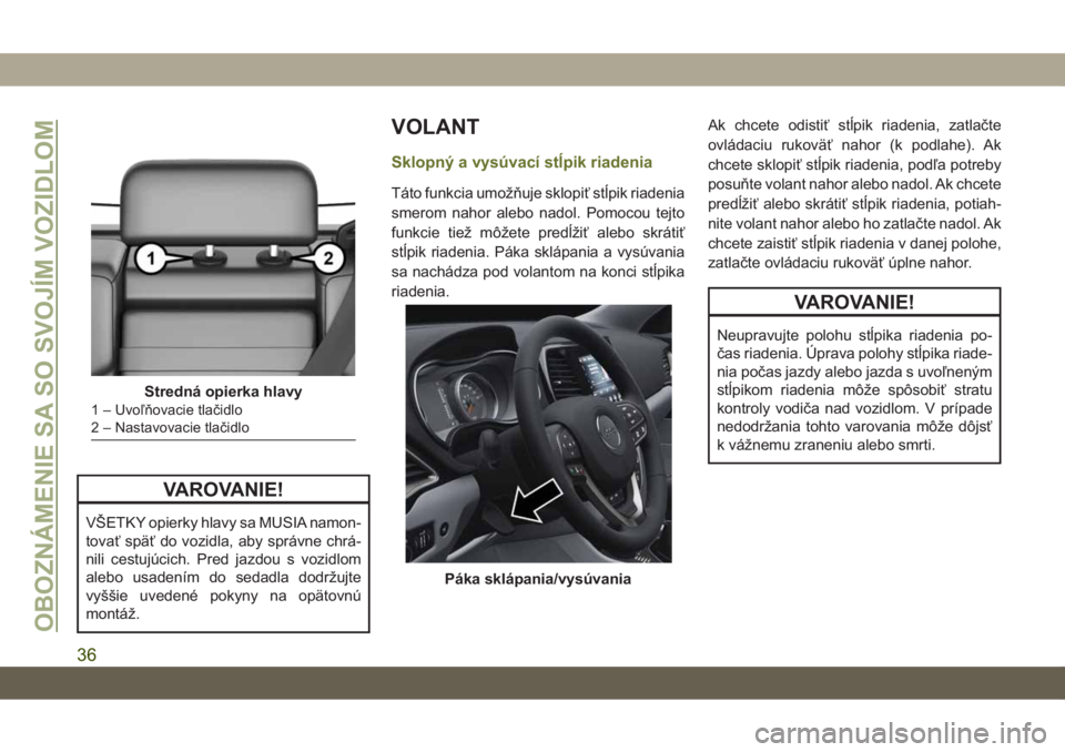 JEEP CHEROKEE 2019  Návod na použitie a údržbu (in Slovak) VAROVANIE!
VŠETKY opierky hlavy sa MUSIA namon-
tovať späť do vozidla, aby správne chrá-
nili cestujúcich. Pred jazdou s vozidlom
alebo usadením do sedadla dodržujte
vyššie uvedené pokyny 