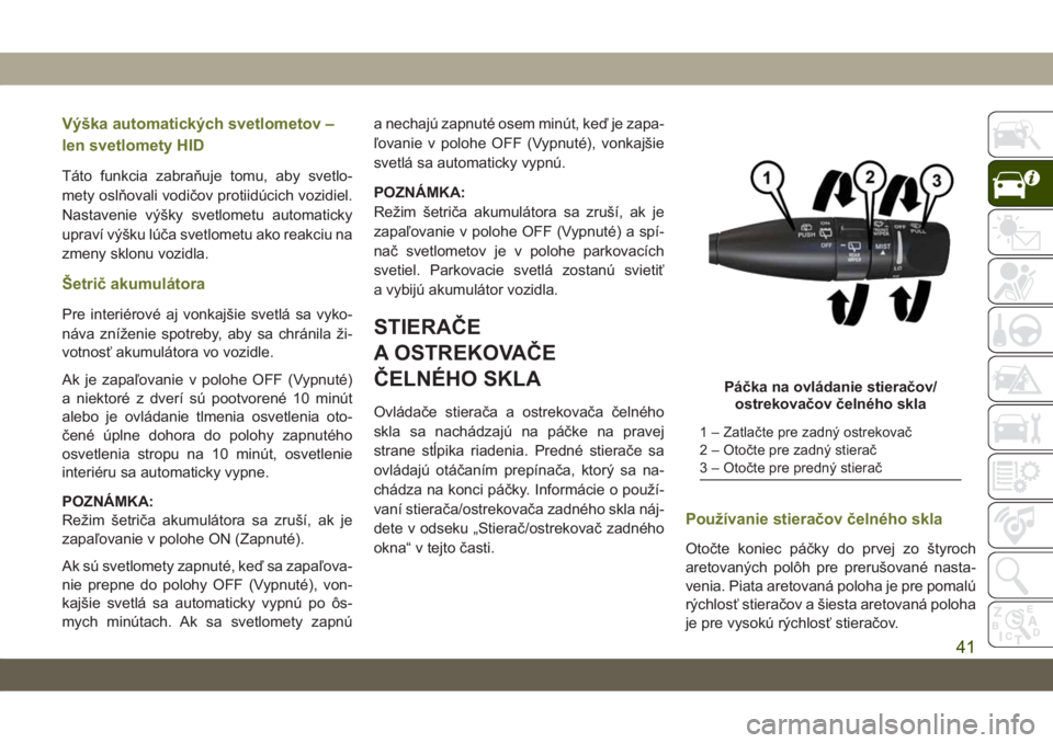 JEEP CHEROKEE 2019  Návod na použitie a údržbu (in Slovak) Výška automatických svetlometov –
len svetlomety HID
Táto funkcia zabraňuje tomu, aby svetlo-
mety oslňovali vodičov protiidúcich vozidiel.
Nastavenie výšky svetlometu automaticky
upraví 