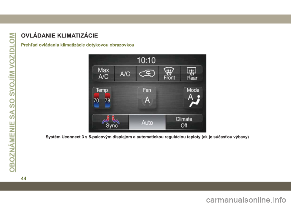 JEEP CHEROKEE 2019  Návod na použitie a údržbu (in Slovak) OVLÁDANIE KLIMATIZÁCIE
Prehľad ovládania klimatizácie dotykovou obrazovkou
Systém Uconnect 3 s 5-palcovým displejom a automatickou reguláciou teploty (ak je súčasťou výbavy)
OBOZNÁMENIE S