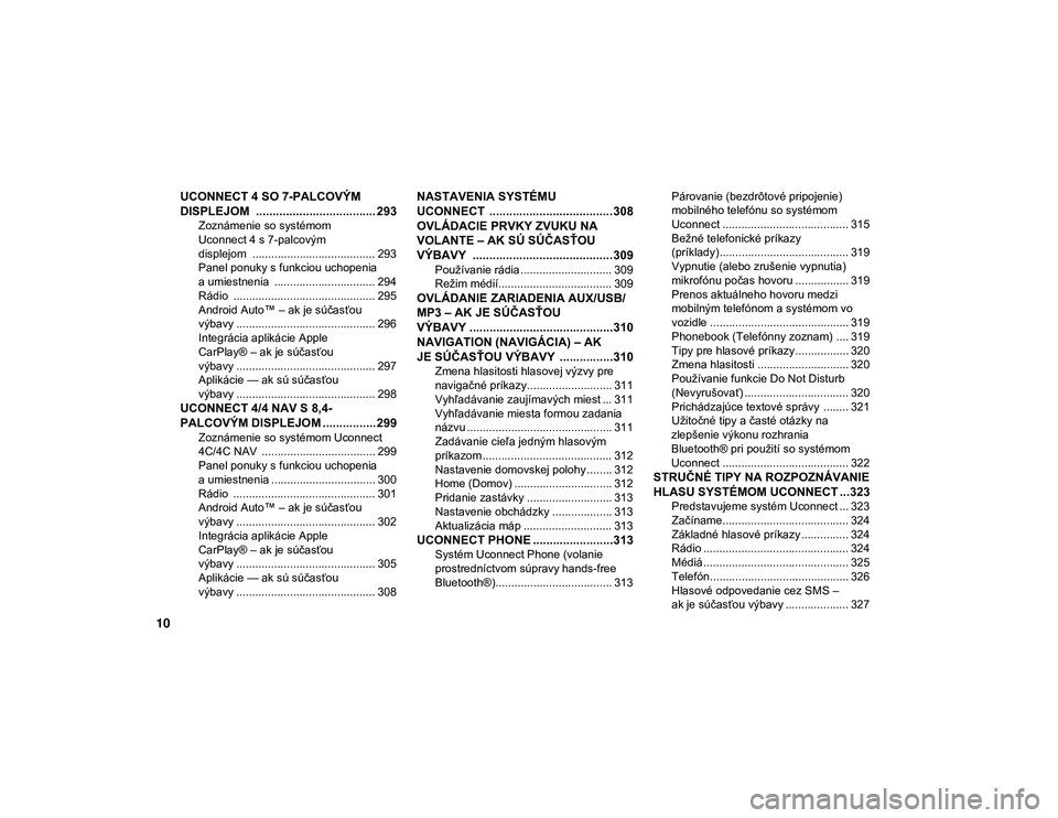 JEEP CHEROKEE 2021  Návod na použitie a údržbu (in Slovak) 10
UCONNECT 4 SO 7-PALCOVÝM 
DISPLEJOM  .................................... 293
Zoznámenie so systémom 
Uconnect 4 s 7-palcovým 
displejom  ....................................... 293 Panel ponuk