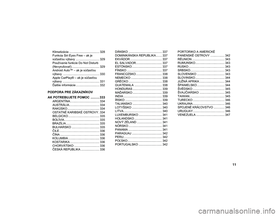 JEEP CHEROKEE 2021  Návod na použitie a údržbu (in Slovak) 11
Klimatizácia .................................... 328
Funkcia Siri Eyes Free – ak je 
súčasťou výbavy ............................ 329 Používanie funkcie Do Not Disturb 
(Nevyrušovať) ..