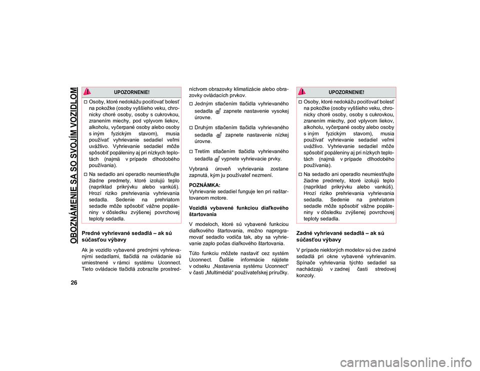 JEEP CHEROKEE 2021  Návod na použitie a údržbu (in Slovak) 
OBOZNÁMENIE SA SO SVOJÍM VOZIDLOM

26
Predné vyhrievané sedadlá – ak sú 
súčasťou výbavy  
Ak  je  vozidlo  vybavené  prednými  vyhrieva-
nými  sedadlami,  tlačidlá  na  ovládanie  
