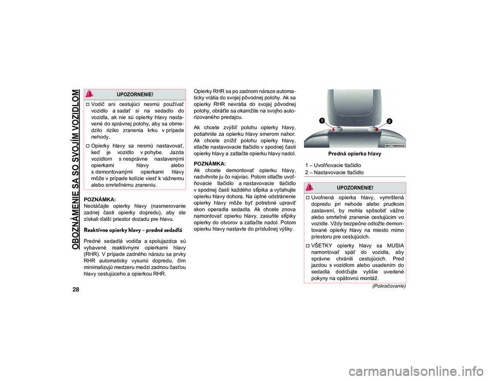JEEP CHEROKEE 2021  Návod na použitie a údržbu (in Slovak) 
OBOZNÁMENIE SA SO SVOJÍM VOZIDLOM

28(Pokračovanie)
POZNÁMKA:
Neotáčajte  opierky  hlavy  (nasmerovanie
zadnej  časti  opierky  dopredu),  aby  ste
získali ďalší priestor dozadu pre hlavu.