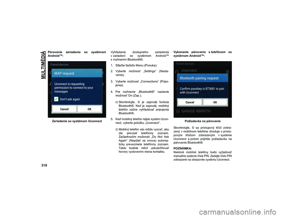 JEEP CHEROKEE 2021 Návod na použitie a údržbu (in Slovak)
MULTIMÉDIÁ
316
Párovanie zariadenia so systémom
Android™:Zariadenie so systémom Uconnect Vyhľadanie dostupného zariadenia
v zariadení so systémom Android™
s rozhraním Bluetooth JEEP CHEROKEE 2021 Návod na použitie a údržbu (in Slovak)
MULTIMÉDIÁ
316
Párovanie zariadenia so systémom
Android™:Zariadenie so systémom Uconnect Vyhľadanie dostupného zariadenia
v zariadení so systémom Android™
s rozhraním Bluetooth