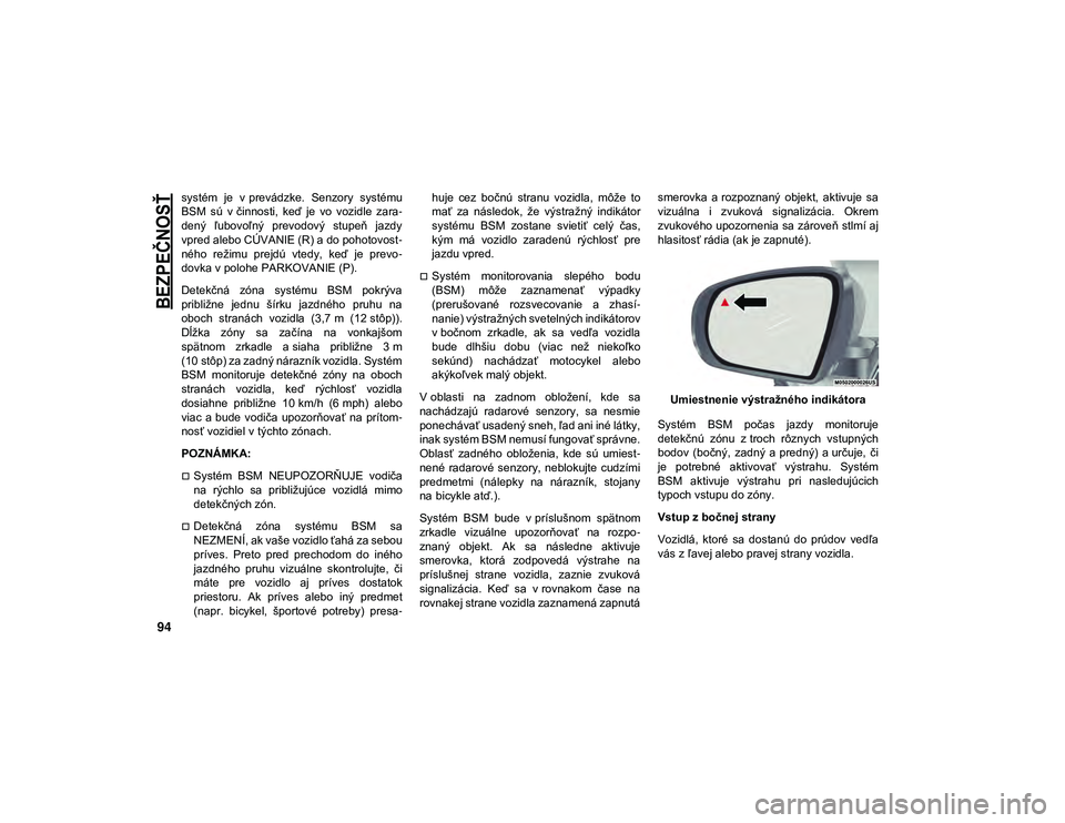 JEEP CHEROKEE 2021 Návod na použitie a údržbu (in Slovak)
BEZPEČNOSŤ
94
systém je v prevádzke. Senzory systému
BSM sú v činnosti, keď je vo vozidle zara-
dený ľubovoľný prevodový stupeň jazdy
vpred alebo CÚVANIE (R) a do pohot JEEP CHEROKEE 2021 Návod na použitie a údržbu (in Slovak)
BEZPEČNOSŤ
94
systém je v prevádzke. Senzory systému
BSM sú v činnosti, keď je vo vozidle zara-
dený ľubovoľný prevodový stupeň jazdy
vpred alebo CÚVANIE (R) a do pohot