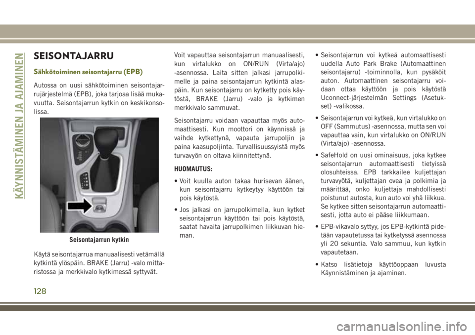 JEEP CHEROKEE 2018 Käyttö- ja huolto-ohjekirja (in in Finnish) SEISONTAJARRU
Sähkötoiminen seisontajarru (EPB)
Autossa on uusi sähkötoiminen seisontajar-
rujärjestelmä (EPB), joka tarjoaa lisää muka-
vuutta. Seisontajarrun kytkin on keskikonso-
lissa.
Kä JEEP CHEROKEE 2018 Käyttö- ja huolto-ohjekirja (in in Finnish) SEISONTAJARRU
Sähkötoiminen seisontajarru (EPB)
Autossa on uusi sähkötoiminen seisontajar-
rujärjestelmä (EPB), joka tarjoaa lisää muka-
vuutta. Seisontajarrun kytkin on keskikonso-
lissa.
Kä