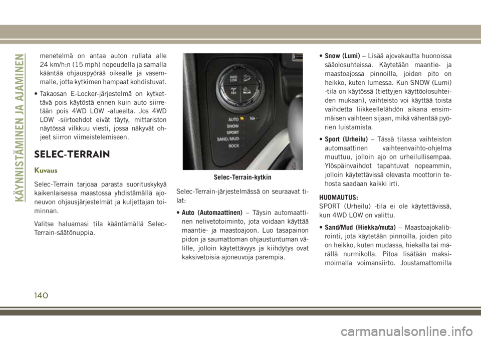JEEP CHEROKEE 2018 Käyttö- ja huolto-ohjekirja (in in Finnish) menetelmä on antaa auton rullata alle
24 km/h:n (15 mph) nopeudella ja samalla
kääntää ohjauspyörää oikealle ja vasem-
malle, jotta kytkimen hampaat kohdistuvat.
• Takaosan E-Locker-järjest JEEP CHEROKEE 2018 Käyttö- ja huolto-ohjekirja (in in Finnish) menetelmä on antaa auton rullata alle
24 km/h:n (15 mph) nopeudella ja samalla
kääntää ohjauspyörää oikealle ja vasem-
malle, jotta kytkimen hampaat kohdistuvat.
• Takaosan E-Locker-järjest