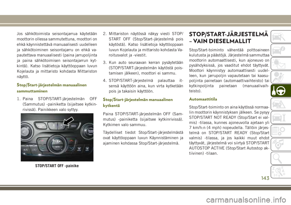 JEEP CHEROKEE 2018 Käyttö- ja huolto-ohjekirja (in in Finnish) Jos sähkötoimista seisontajarrua käytetään
moottorin ollessa sammutettuna, moottori on
ehkä käynnistettävä manuaalisesti uudelleen
ja sähkötoiminen seisontajarru on ehkä va-
pautettava man JEEP CHEROKEE 2018 Käyttö- ja huolto-ohjekirja (in in Finnish) Jos sähkötoimista seisontajarrua käytetään
moottorin ollessa sammutettuna, moottori on
ehkä käynnistettävä manuaalisesti uudelleen
ja sähkötoiminen seisontajarru on ehkä va-
pautettava man