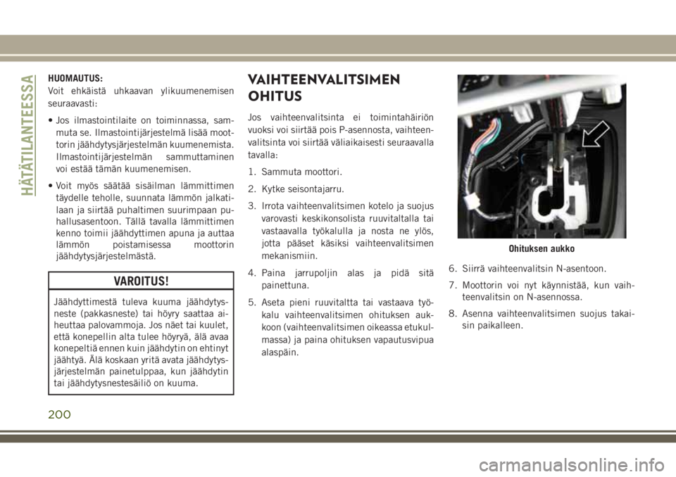JEEP CHEROKEE 2018 Käyttö- ja huolto-ohjekirja (in in Finnish) HUOMAUTUS:
Voit ehkäistä uhkaavan ylikuumenemisen
seuraavasti:
• Jos ilmastointilaite on toiminnassa, sam-
muta se. Ilmastointijärjestelmä lisää moot-
torin jäähdytysjärjestelmän kuumenemi JEEP CHEROKEE 2018 Käyttö- ja huolto-ohjekirja (in in Finnish) HUOMAUTUS:
Voit ehkäistä uhkaavan ylikuumenemisen
seuraavasti:
• Jos ilmastointilaite on toiminnassa, sam-
muta se. Ilmastointijärjestelmä lisää moot-
torin jäähdytysjärjestelmän kuumenemi