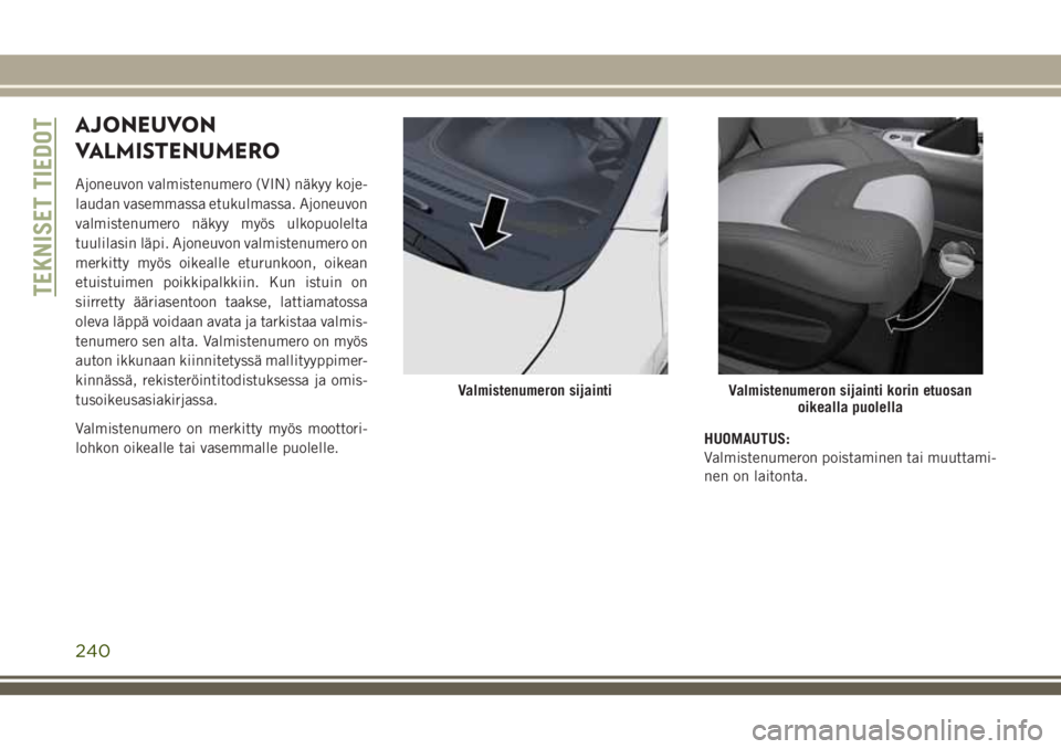 JEEP CHEROKEE 2018 Käyttö- ja huolto-ohjekirja (in in Finnish) AJONEUVON
VALMISTENUMERO
Ajoneuvon valmistenumero (VIN) näkyy koje-
laudan vasemmassa etukulmassa. Ajoneuvon
valmistenumero näkyy myös ulkopuolelta
tuulilasin läpi. Ajoneuvon valmistenumero on
mer JEEP CHEROKEE 2018 Käyttö- ja huolto-ohjekirja (in in Finnish) AJONEUVON
VALMISTENUMERO
Ajoneuvon valmistenumero (VIN) näkyy koje-
laudan vasemmassa etukulmassa. Ajoneuvon
valmistenumero näkyy myös ulkopuolelta
tuulilasin läpi. Ajoneuvon valmistenumero on
mer