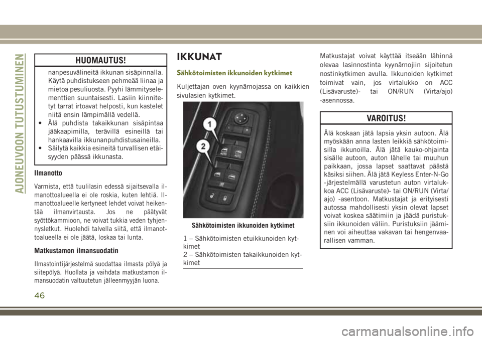 JEEP CHEROKEE 2018 Käyttö- ja huolto-ohjekirja (in in Finnish) HUOMAUTUS!
nanpesuvälineitä ikkunan sisäpinnalla.
Käytä puhdistukseen pehmeää liinaa ja
mietoa pesuliuosta. Pyyhi lämmitysele-
menttien suuntaisesti. Lasiin kiinnite-
tyt tarrat irtoavat helpo JEEP CHEROKEE 2018 Käyttö- ja huolto-ohjekirja (in in Finnish) HUOMAUTUS!
nanpesuvälineitä ikkunan sisäpinnalla.
Käytä puhdistukseen pehmeää liinaa ja
mietoa pesuliuosta. Pyyhi lämmitysele-
menttien suuntaisesti. Lasiin kiinnite-
tyt tarrat irtoavat helpo