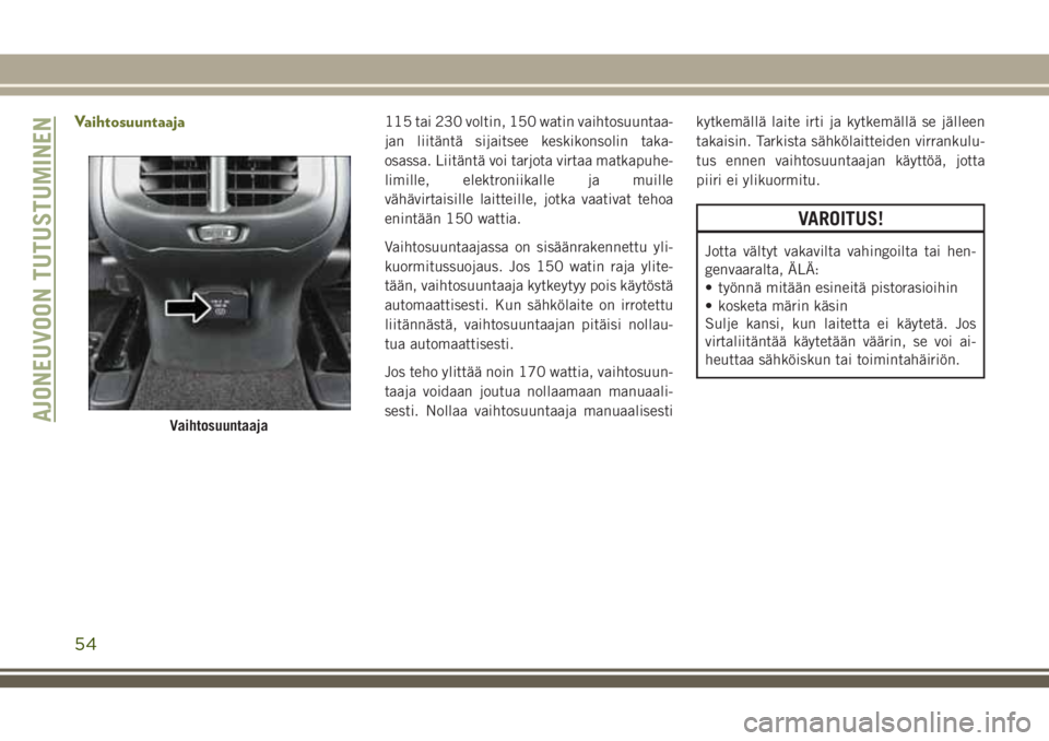 JEEP CHEROKEE 2018 Käyttö- ja huolto-ohjekirja (in in Finnish) Vaihtosuuntaaja115 tai 230 voltin, 150 watin vaihtosuuntaa-
jan liitäntä sijaitsee keskikonsolin taka-
osassa. Liitäntä voi tarjota virtaa matkapuhe-
limille, elektroniikalle ja muille
vähävirta JEEP CHEROKEE 2018 Käyttö- ja huolto-ohjekirja (in in Finnish) Vaihtosuuntaaja115 tai 230 voltin, 150 watin vaihtosuuntaa-
jan liitäntä sijaitsee keskikonsolin taka-
osassa. Liitäntä voi tarjota virtaa matkapuhe-
limille, elektroniikalle ja muille
vähävirta