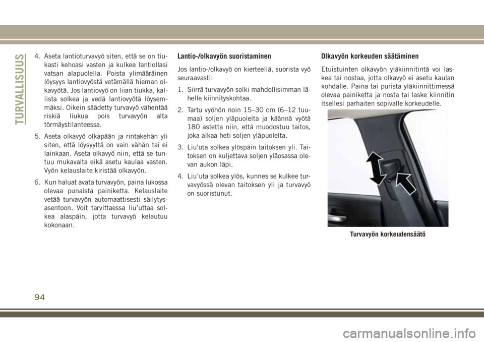 JEEP CHEROKEE 2018 Käyttö- ja huolto-ohjekirja (in in Finnish) 4. Aseta lantioturvavyö siten, että se on tiu-
kasti kehoasi vasten ja kulkee lantiollasi
vatsan alapuolella. Poista ylimääräinen
löysyys lantiovyöstä vetämällä hieman ol-
kavyötä. Jos la JEEP CHEROKEE 2018 Käyttö- ja huolto-ohjekirja (in in Finnish) 4. Aseta lantioturvavyö siten, että se on tiu-
kasti kehoasi vasten ja kulkee lantiollasi
vatsan alapuolella. Poista ylimääräinen
löysyys lantiovyöstä vetämällä hieman ol-
kavyötä. Jos la