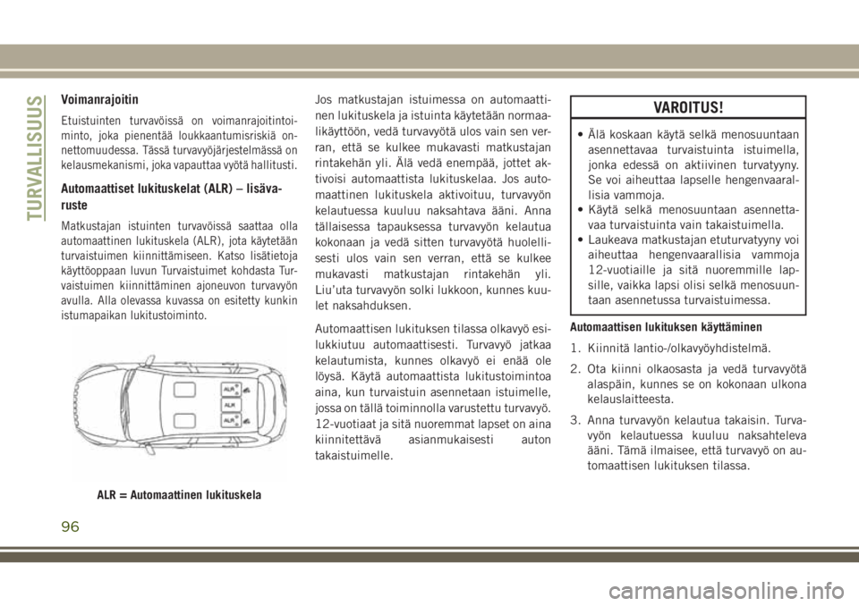 JEEP CHEROKEE 2018 Käyttö- ja huolto-ohjekirja (in in Finnish) Voimanrajoitin
Etuistuinten turvavöissä on voimanrajoitintoi-
minto, joka pienentää loukkaantumisriskiä on-
nettomuudessa. Tässä turvavyöjärjestelmässä on
kelausmekanismi, joka vapauttaa vy JEEP CHEROKEE 2018 Käyttö- ja huolto-ohjekirja (in in Finnish) Voimanrajoitin
Etuistuinten turvavöissä on voimanrajoitintoi-
minto, joka pienentää loukkaantumisriskiä on-
nettomuudessa. Tässä turvavyöjärjestelmässä on
kelausmekanismi, joka vapauttaa vy