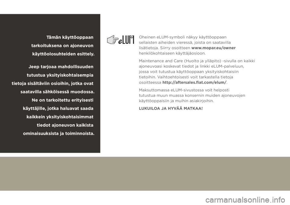 JEEP CHEROKEE 2019  Käyttö- ja huolto-ohjekirja (in in Finnish) Oheinen eLUM-symboli näkyy käyttöoppaan 
sellaisten aiheiden vieressä, joista on saatavilla 
lisätietoja. Siirry osoitteen www.mopar.eu/owner 
henkilökohtaiseen käyttäjäosioon.
Maintenance 