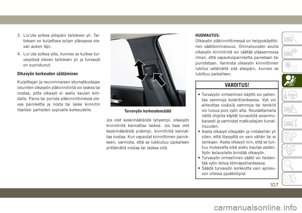 JEEP CHEROKEE 2019 Käyttö- ja huolto-ohjekirja (in in Finnish) 3. Liu'uta solkea ylöspäin taitoksen yli. Tai-toksen on kuljettava soljen yläosassa ole-
van aukon läpi.
4. Liu’uta solkea ylös, kunnes se kulkee tur- vavyössä olevan taitoksen yli ja tur JEEP CHEROKEE 2019 Käyttö- ja huolto-ohjekirja (in in Finnish) 3. Liu'uta solkea ylöspäin taitoksen yli. Tai-toksen on kuljettava soljen yläosassa ole-
van aukon läpi.
4. Liu’uta solkea ylös, kunnes se kulkee tur- vavyössä olevan taitoksen yli ja tur
