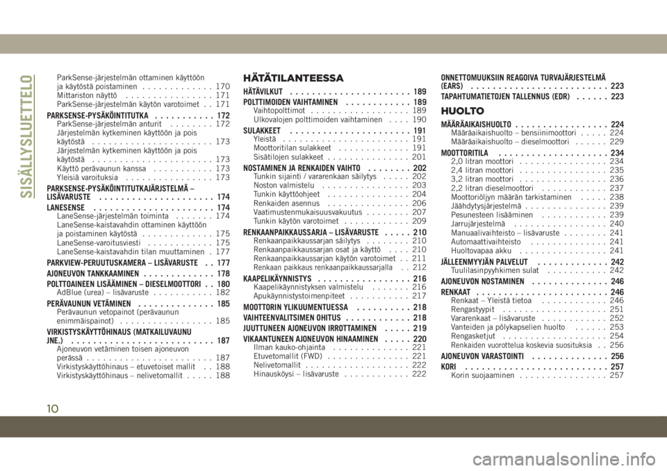 JEEP CHEROKEE 2019  Käyttö- ja huolto-ohjekirja (in in Finnish) ParkSense-järjestelmän ottaminen käyttöön
ja käytöstä poistaminen............. 170
Mittariston näyttö ................ 171
ParkSense-järjestelmän käytön varotoimet . . 171
PARKSENSE-PYS�