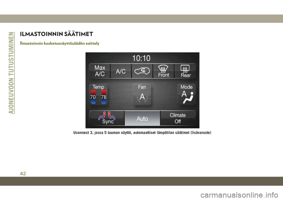 JEEP CHEROKEE 2019  Käyttö- ja huolto-ohjekirja (in in Finnish) ILMASTOINNIN SÄÄTIMET
Ilmastoinnin kosketusnäyttösäädön esittely
Uconnect 3, jossa 5 tuuman näyttö, automaattiset lämpötilan säätimet (lisävaruste)
AJONEUVOON TUTUSTUMINEN
42 