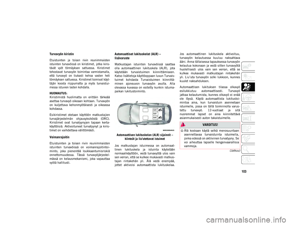 JEEP CHEROKEE 2021 Käyttö- ja huolto-ohjekirja (in in Finnish) 103
(Jatkuu)
Turvavyön kiristin
Etuistuinten ja toisen rivin reunimmaisten
istuinten turvavöissä on kiristimet, jotka kiris-
tävät vyöt törmäyksen sattuessa. Kiristimet
tehostav JEEP CHEROKEE 2021 Käyttö- ja huolto-ohjekirja (in in Finnish) 103
(Jatkuu)
Turvavyön kiristin
Etuistuinten ja toisen rivin reunimmaisten
istuinten turvavöissä on kiristimet, jotka kiris-
tävät vyöt törmäyksen sattuessa. Kiristimet
tehostav