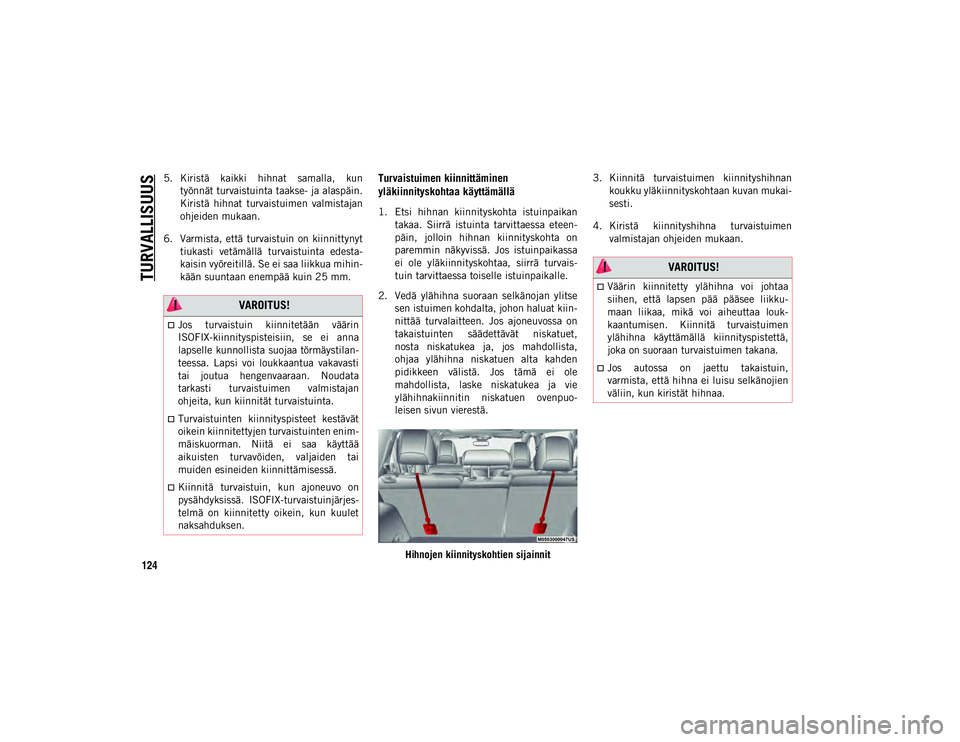 JEEP CHEROKEE 2021 Käyttö- ja huolto-ohjekirja (in in Finnish) TURVALLISUUS
124
5. Kiristä kaikki hihnat samalla, kuntyönnät turvaistuinta taakse- ja alaspäin.
Kiristä hihnat turvaistuimen valmistajan
ohjeiden mukaan.
6. Varmista, että turvaistuin JEEP CHEROKEE 2021 Käyttö- ja huolto-ohjekirja (in in Finnish) TURVALLISUUS
124
5. Kiristä kaikki hihnat samalla, kuntyönnät turvaistuinta taakse- ja alaspäin.
Kiristä hihnat turvaistuimen valmistajan
ohjeiden mukaan.
6. Varmista, että turvaistuin