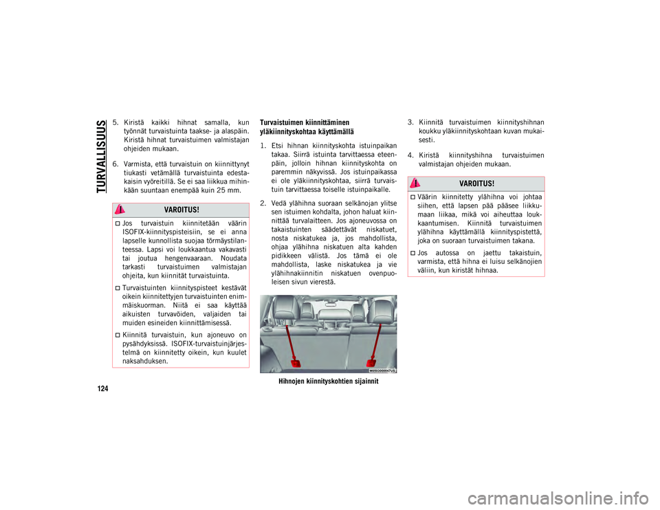 JEEP CHEROKEE 2021  Käyttö- ja huolto-ohjekirja (in in Finnish) TURVALLISUUS
124
5. Kiristä  kaikki  hihnat  samalla,  kuntyönnät turvaistuinta taakse- ja alaspäin.
Kiristä  hihnat  turvaistuimen  valmistajan
ohjeiden mukaan.
6. Varmista, että  turvaistuin  