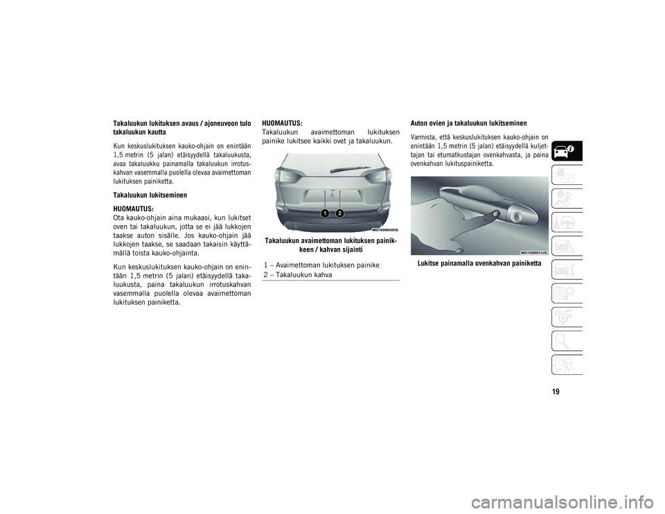 JEEP CHEROKEE 2020 Käyttö- ja huolto-ohjekirja (in in Finnish) 19
Takaluukun lukituksen avaus / ajoneuvoon tulo
takaluukun kautta
Kun keskuslukituksen kauko-ohjain on enintään
1,5 metrin (5 jalan) etäisyydellä takaluukusta,
avaa takaluukku painamal JEEP CHEROKEE 2020 Käyttö- ja huolto-ohjekirja (in in Finnish) 19
Takaluukun lukituksen avaus / ajoneuvoon tulo
takaluukun kautta
Kun keskuslukituksen kauko-ohjain on enintään
1,5 metrin (5 jalan) etäisyydellä takaluukusta,
avaa takaluukku painamal