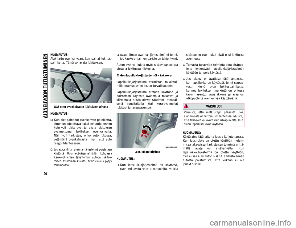 JEEP CHEROKEE 2020  Käyttö- ja huolto-ohjekirja (in in Finnish) AJONEUVOON TUTUSTUMINEN
20
HUOMAUTUS:
ÄLÄ  tartu  ovenkahvaan,  kun  painat  lukitus-
painiketta. Tämä voi avata lukituksen.ÄLÄ tartu ovenkahvaan lukituksen aikana
HUOMAUTUS:
Kun olet painanu