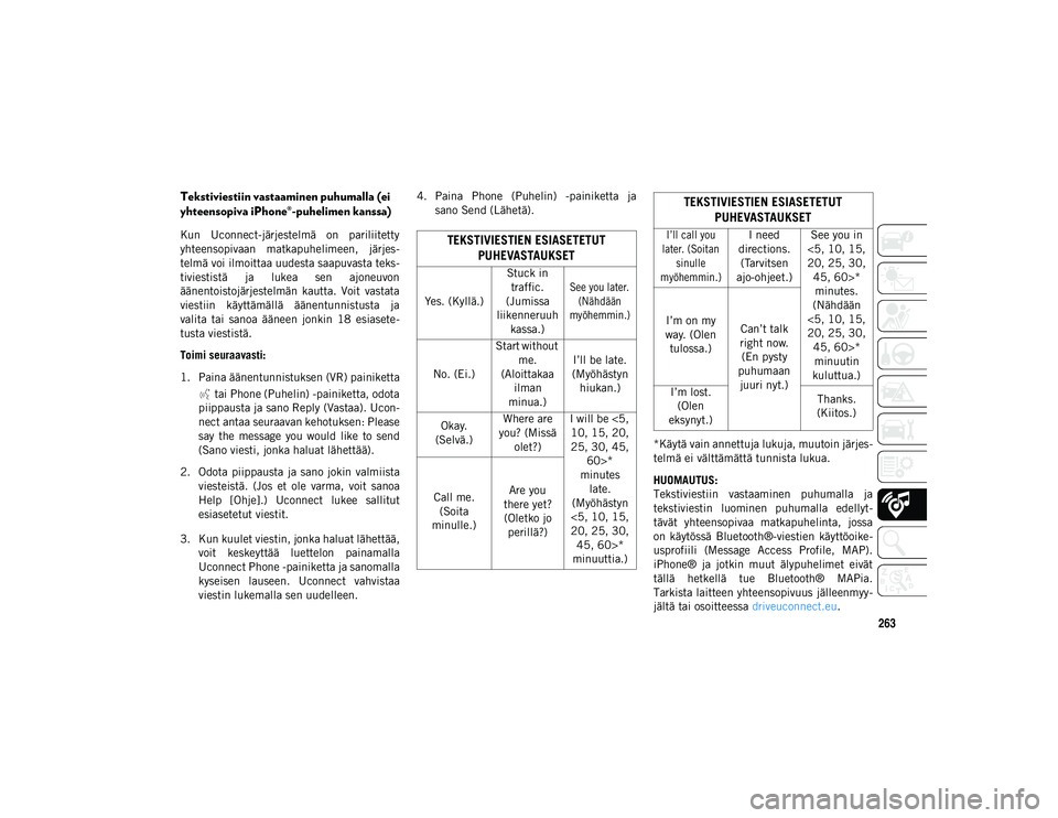 JEEP CHEROKEE 2020  Käyttö- ja huolto-ohjekirja (in in Finnish) 263
Tekstiviestiin vastaaminen puhumalla (ei 
yhteensopiva iPhone®-puhelimen kanssa) 
Kun  Uconnect-järjestelmä  on  pariliitetty
yhteensopivaan  matkapuhelimeen,  järjes-
telmä voi ilmoittaa uud