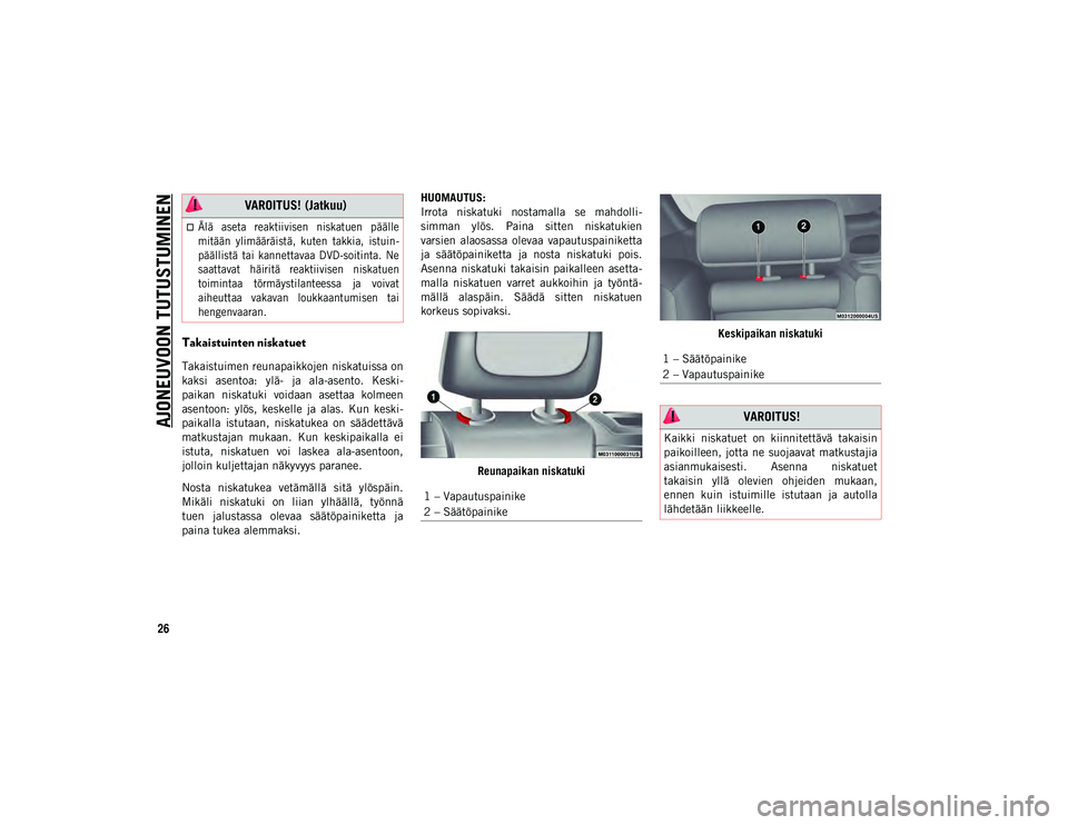 JEEP CHEROKEE 2020  Käyttö- ja huolto-ohjekirja (in in Finnish) AJONEUVOON TUTUSTUMINEN
26
Takaistuinten niskatuet
Takaistuimen reunapaikkojen niskatuissa on
kaksi  asentoa:  ylä-  ja  ala-asento.  Keski-
paikan  niskatuki  voidaan  asettaa  kolmeen
asentoon:  yl