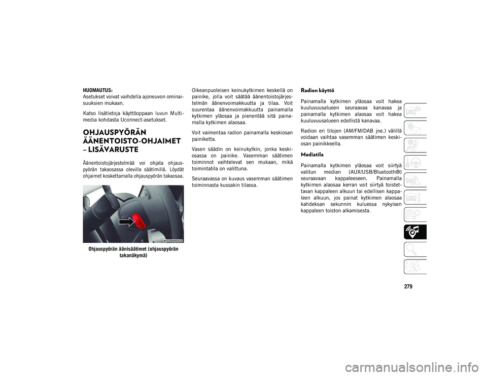 JEEP CHEROKEE 2021 Käyttö- ja huolto-ohjekirja (in in Finnish) 279
HUOMAUTUS:
Asetukset voivat vaihdella ajoneuvon ominai-
suuksien mukaan.
Katso lisätietoja käyttöoppaan luvun Multi-
media kohdasta Uconnect-asetukset.
OHJAUSPYÖRÄN
ÄÄNENTOISTO-OHJAIME JEEP CHEROKEE 2021 Käyttö- ja huolto-ohjekirja (in in Finnish) 279
HUOMAUTUS:
Asetukset voivat vaihdella ajoneuvon ominai-
suuksien mukaan.
Katso lisätietoja käyttöoppaan luvun Multi-
media kohdasta Uconnect-asetukset.
OHJAUSPYÖRÄN
ÄÄNENTOISTO-OHJAIME