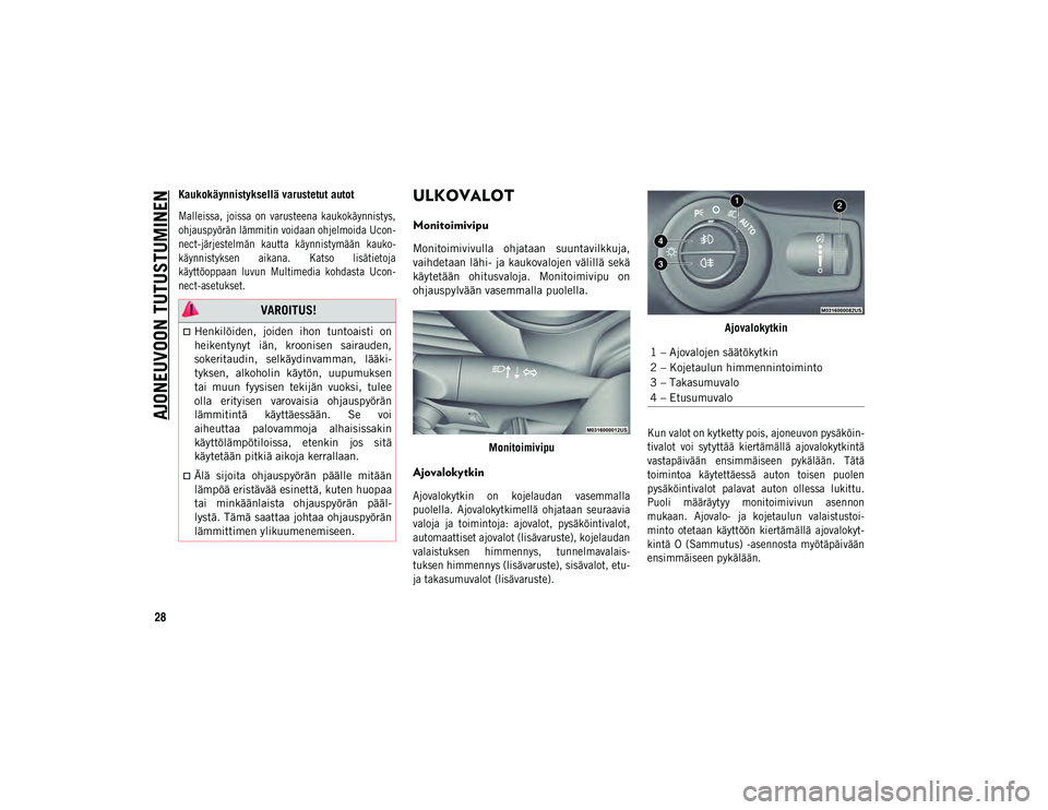 JEEP CHEROKEE 2020  Käyttö- ja huolto-ohjekirja (in in Finnish) AJONEUVOON TUTUSTUMINEN
28
Kaukokäynnistyksellä varustetut autot

Malleissa,  joissa  on  varusteena  kaukokäynnistys,
ohjauspyörän lämmitin voidaan ohjelmoida Ucon-
nect-järjestelmän  kautta 