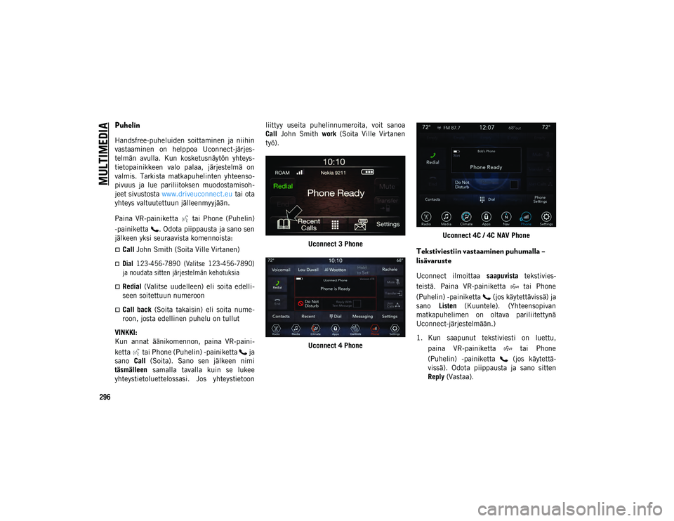 JEEP CHEROKEE 2021 Käyttö- ja huolto-ohjekirja (in in Finnish) MULTIMEDIA
296
Puhelin
Handsfree-puheluiden soittaminen ja niihin
vastaaminen on helppoa Uconnect-järjes-
telmän avulla. Kun kosketusnäytön yhteys-
tietopainikkeen valo palaa, järjes JEEP CHEROKEE 2021 Käyttö- ja huolto-ohjekirja (in in Finnish) MULTIMEDIA
296
Puhelin
Handsfree-puheluiden soittaminen ja niihin
vastaaminen on helppoa Uconnect-järjes-
telmän avulla. Kun kosketusnäytön yhteys-
tietopainikkeen valo palaa, järjes