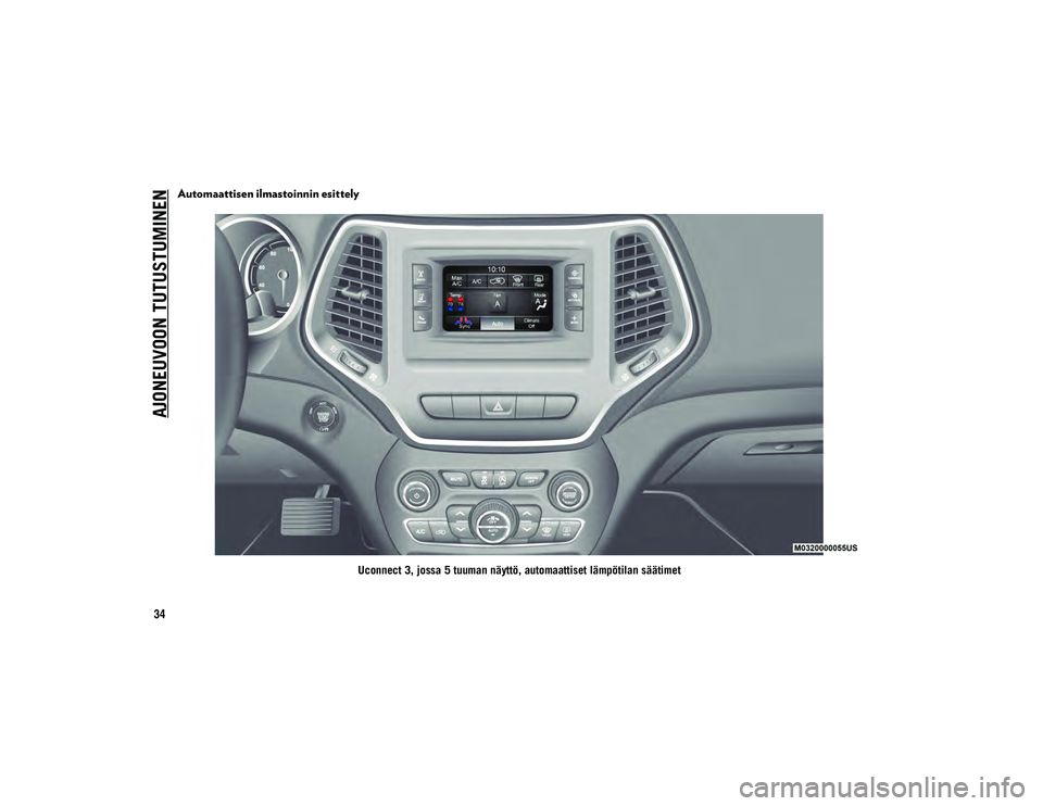JEEP CHEROKEE 2020 Käyttö- ja huolto-ohjekirja (in in Finnish) AJONEUVOON TUTUSTUMINEN
34
Automaattisen ilmastoinnin esittely
Uconnect 3, jossa 5 tuuman näyttö, automaattiset lämpötilan säätimet
2020_JEEP_CHEROKEE_UG_LHD_EE.book Page 34 JEEP CHEROKEE 2020 Käyttö- ja huolto-ohjekirja (in in Finnish) AJONEUVOON TUTUSTUMINEN
34
Automaattisen ilmastoinnin esittely
Uconnect 3, jossa 5 tuuman näyttö, automaattiset lämpötilan säätimet
2020_JEEP_CHEROKEE_UG_LHD_EE.book Page 34
