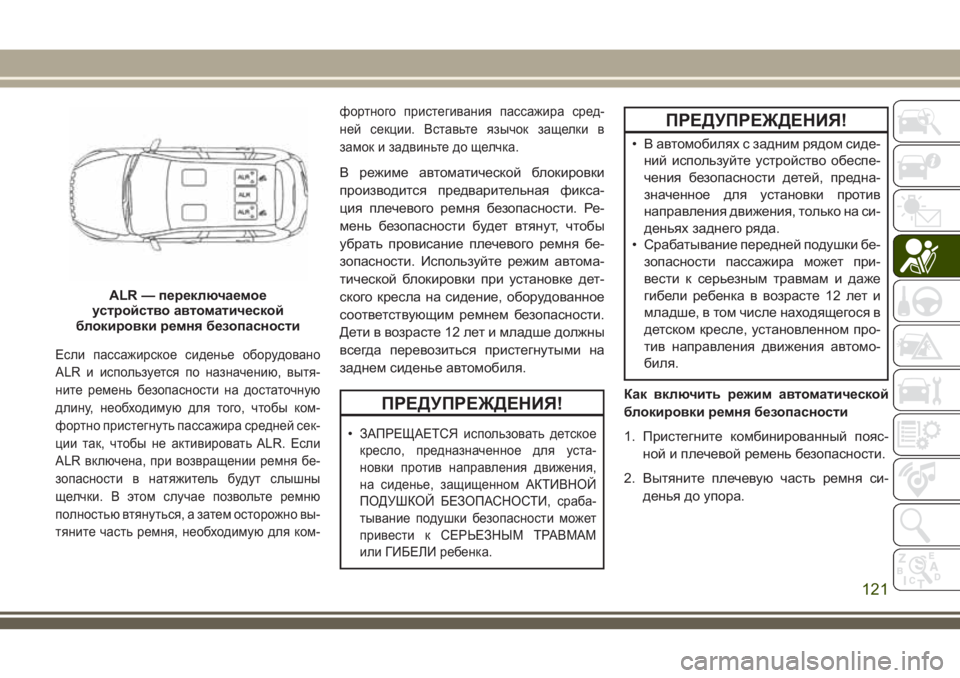 JEEP CHEROKEE 2018  Руководство по эксплуатации и техобслуживанию (in Russian) Если пассажирское сиденье оборудовано
ALR и используется по назначению, вытя-
ните ремень безопасности на дос