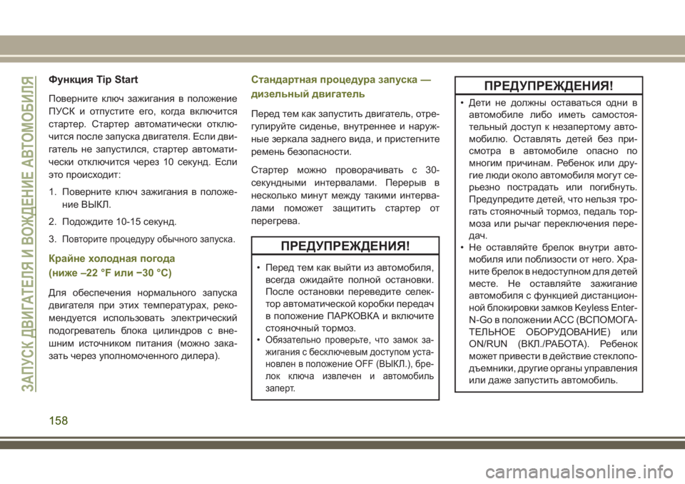 JEEP CHEROKEE 2018  Руководство по эксплуатации и техобслуживанию (in Russian) Функция Tip Start
Поверните ключ зажигания в положение
ПУСК и отпустите его, когда включится
стартер. Стартер авт
