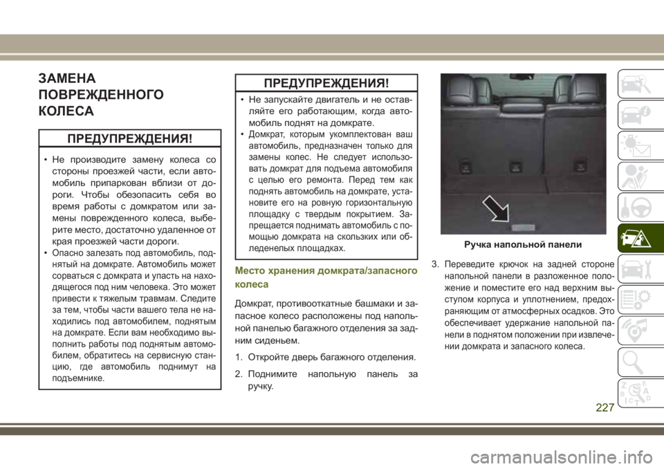 JEEP CHEROKEE 2018 Руководство по эксплуатации и техобслуживанию (in Russian) ЗАМЕНА
ПОВРЕЖДЕННОГО
КОЛЕСА
ПРЕДУПРЕЖДЕНИЯ!
• Не производите замену колеса со
стороны проезжей части, если JEEP CHEROKEE 2018 Руководство по эксплуатации и техобслуживанию (in Russian) ЗАМЕНА
ПОВРЕЖДЕННОГО
КОЛЕСА
ПРЕДУПРЕЖДЕНИЯ!
• Не производите замену колеса со
стороны проезжей части, если