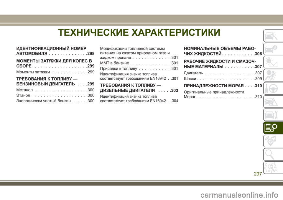 JEEP CHEROKEE 2018  Руководство по эксплуатации и техобслуживанию (in Russian) ТЕХНИЧЕСКИЕ ХАРАКТЕРИСТИКИ
ИДЕНТИФИКАЦИОННЫЙ НОМЕР
АВТОМОБИЛЯ..............298
МОМЕНТЫ ЗАТЯЖКИ ДЛЯ КОЛЕС В
СБОРЕ...