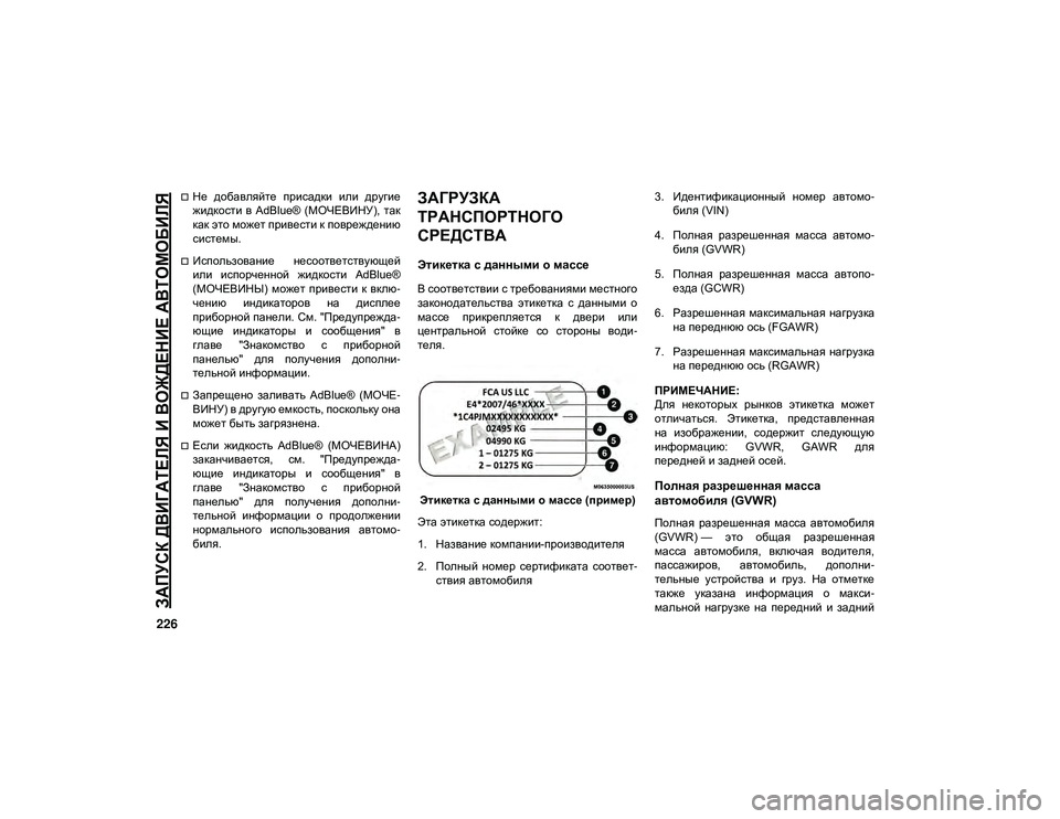 JEEP CHEROKEE 2021  Руководство по эксплуатации и техобслуживанию (in Russian) 
ЗАПУСК ДВИГАТЕЛЯ И ВОЖДЕНИЕ АВТОМОБИЛЯ

226
Не  добавляйте  присадки  или  другие
жидкости  в  AdBlue®  (МОЧЕВИНУ),