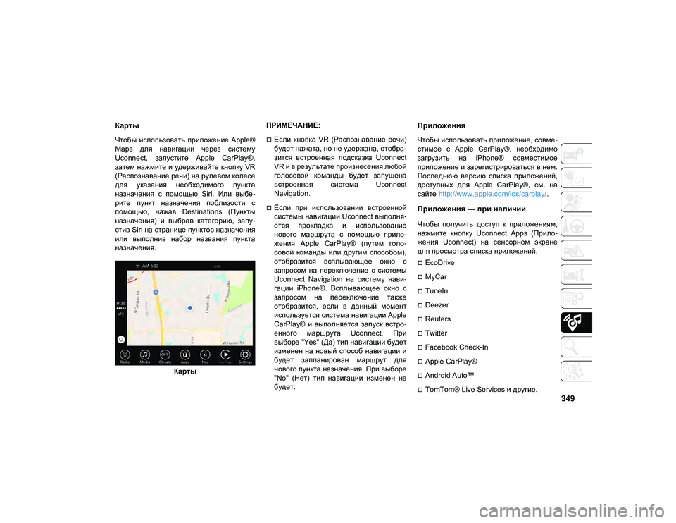 JEEP CHEROKEE 2020  Руководство по эксплуатации и техобслуживанию (in Russian) 349
Карты 
Чтобы  использовать  приложение  Apple®
Maps  для  навигации  через  систему
Uconnect,  запустите  Apple  CarPlay®,
зат