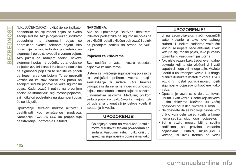 JEEP CHEROKEE 2018  Knjižica za upotrebu i održavanje (in Serbian) (UKLJUČENO/RAD), uključuje se indikator
podsetnika na sigurnosni pojas za svako
zadnje sedište. Ako je pojas vezan, indikator
podsetnika na sigurnosni pojas će
neprekidno svetleti zelenom bojom. A