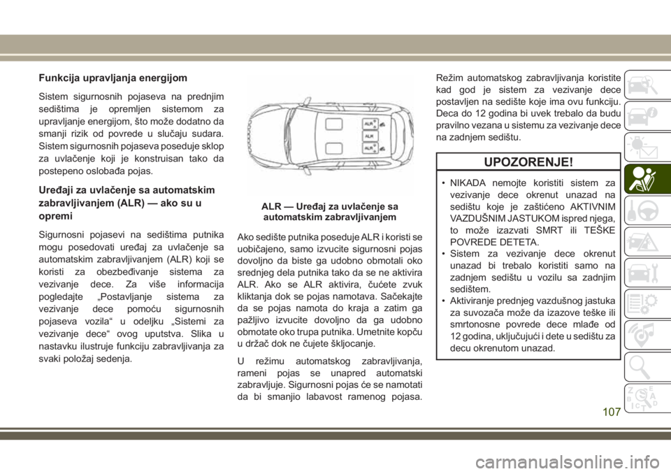 JEEP CHEROKEE 2018  Knjižica za upotrebu i održavanje (in Serbian) Funkcija upravljanja energijom
Sistem sigurnosnih pojaseva na prednjim
sedištima je opremljen sistemom za
upravljanje energijom, što može dodatno da
smanji rizik od povrede u slučaju sudara.
Siste