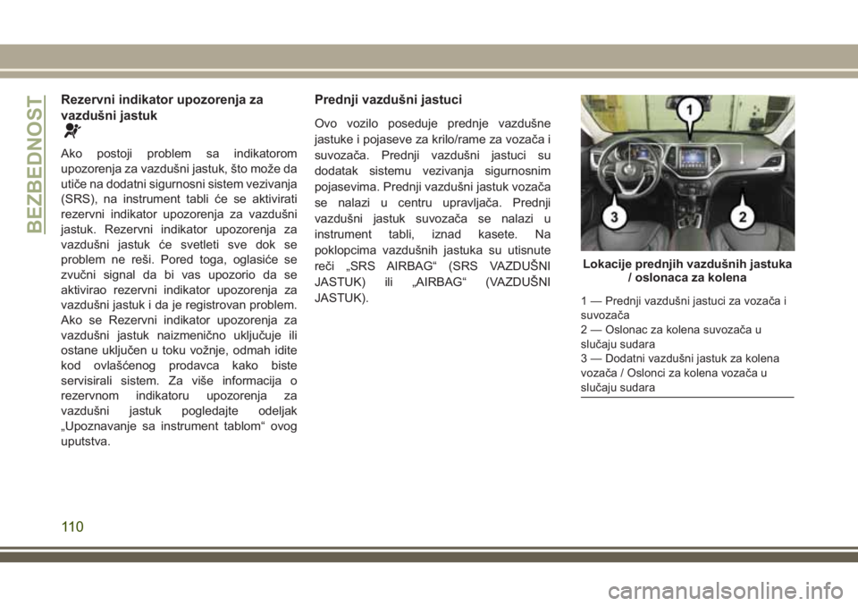 JEEP CHEROKEE 2018  Knjižica za upotrebu i održavanje (in Serbian) Rezervni indikator upozorenja za
vazdušni jastuk
Ako postoji problem sa indikatorom
upozorenja za vazdušni jastuk, što može da
utiče na dodatni sigurnosni sistem vezivanja
(SRS), na instrument ta