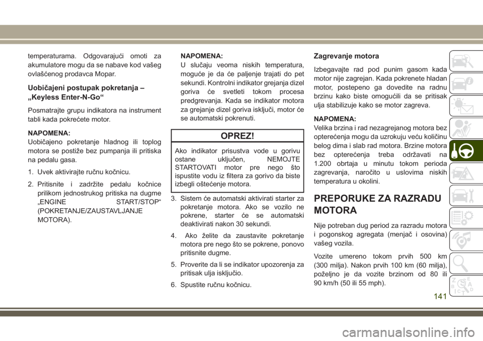 JEEP CHEROKEE 2018 Knjižica za upotrebu i održavanje (in Serbian) temperaturama. Odgovarajući omoti za
akumulatore mogu da se nabave kod vašeg
ovlašćenog prodavca Mopar.
Uobičajeni postupak pokretanja –
„Keyless Enter-N-Go“
Posmatrajte grupu indikatora na JEEP CHEROKEE 2018 Knjižica za upotrebu i održavanje (in Serbian) temperaturama. Odgovarajući omoti za
akumulatore mogu da se nabave kod vašeg
ovlašćenog prodavca Mopar.
Uobičajeni postupak pokretanja –
„Keyless Enter-N-Go“
Posmatrajte grupu indikatora na