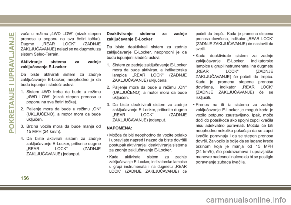 JEEP CHEROKEE 2018 Knjižica za upotrebu i održavanje (in Serbian) vuča u režimu „4WD LOW“ (nizak stepen
prenosa u pogonu na sva četiri točka).
Dugme „REAR LOCK” (ZADNJE
ZAKLJUČAVANJE) nalazi se na dugmetu za
sistem Selec-Terrain.
Aktiviranje sistema za JEEP CHEROKEE 2018 Knjižica za upotrebu i održavanje (in Serbian) vuča u režimu „4WD LOW“ (nizak stepen
prenosa u pogonu na sva četiri točka).
Dugme „REAR LOCK” (ZADNJE
ZAKLJUČAVANJE) nalazi se na dugmetu za
sistem Selec-Terrain.
Aktiviranje sistema za