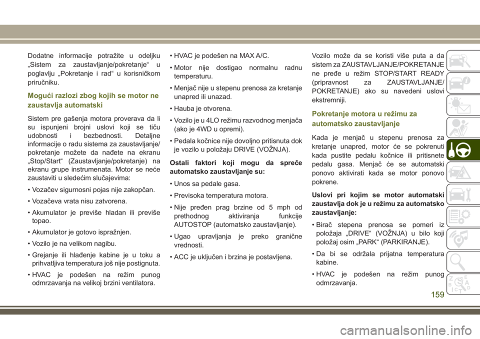 JEEP CHEROKEE 2018  Knjižica za upotrebu i održavanje (in Serbian) Dodatne informacije potražite u odeljku
„Sistem za zaustavljanje/pokretanje“ u
poglavlju „Pokretanje i rad“ u korisničkom
priručniku.
Mogući razlozi zbog kojih se motor ne
zaustavlja autom