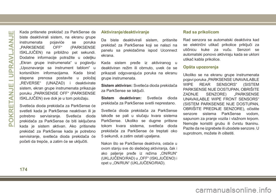 JEEP CHEROKEE 2018  Knjižica za upotrebu i održavanje (in Serbian) Kada pritisnete prekidač za ParkSense da
biste deaktivirali sistem, na ekranu grupe
instrumenata pojaviće se poruka
„PARKSENSE OFF“ (PARKSENSE
ISKLJUČEN) na približno pet sekundi.
Dodatne info